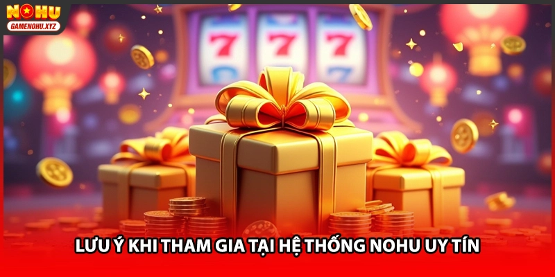Lưu ý khi tham gia tại hệ thống NOHU uy tín